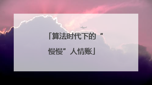 算法时代下的“慢慢”人情账